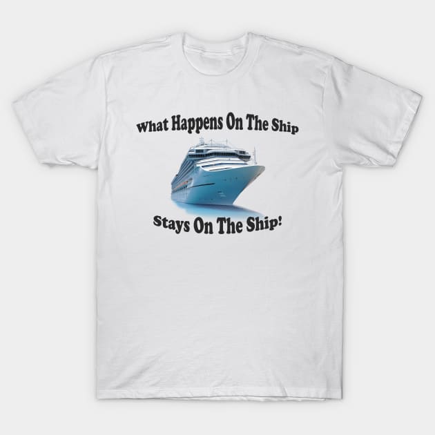 What Happens On The Ship Stays On The Ship T-Shirt by Pam069